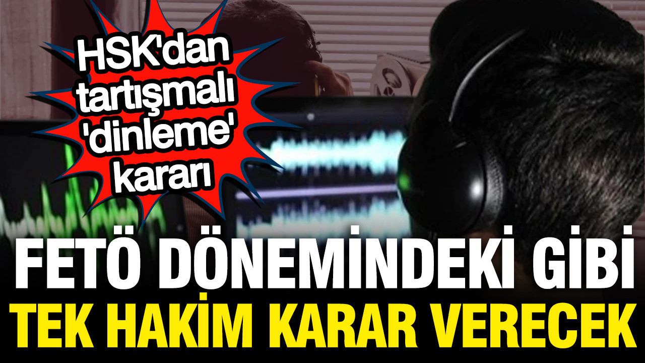 HSK’dan kritik dinleme kararı: Tek hakim karar verecek